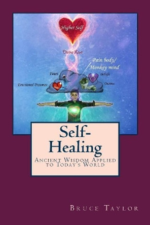 Self-Healing: Ancient Wisdom Applied to Today's World by MR Bruce Taylor 9780995093812