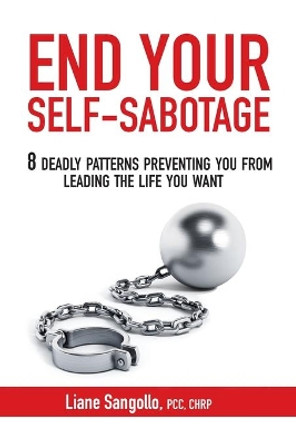 End Your Self-Sabotage: 8 Deadly Patterns Preventing You from Leading the Life You Want by Liane Sangollo 9780994950840