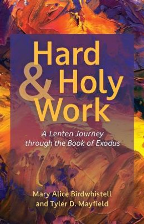 Hard and Holy Work: A Lenten Journey Through the Book of Exodus by Mary Alice Birdwhistell 9780664268176