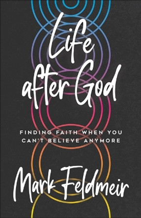 Life After God: Finding Faith When You Can't Believe Anymore by Mark Feldmeir 9780664268404