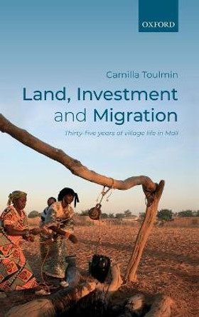 Land, Investment, and Migration: Thirty-five Years of Village Life in Mali by Camilla Toulmin