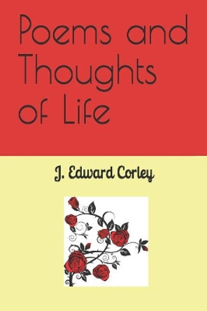 Poems and Thoughts of Life by J Edward Corley 9781090947581