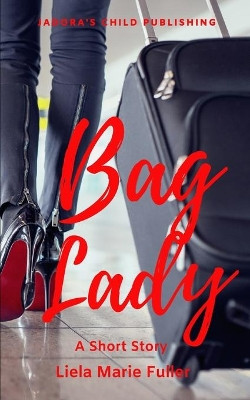 Bag Lady: A Short Story by Liela Fuller 9780996128995