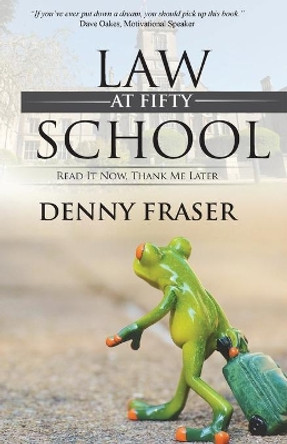 Law School at Fifty: Read It Now, Thank Me Later by Denny Fraser 9780996053396