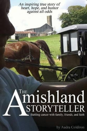 The Amishland Storyteller: Battling cancer with family, friends, and faith by Audra Coldiron 9780996224505