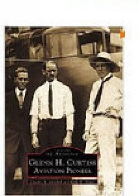 Glenn H. Curtiss: Aviation Pioneer by Charles R. Mitchell 9780738505190