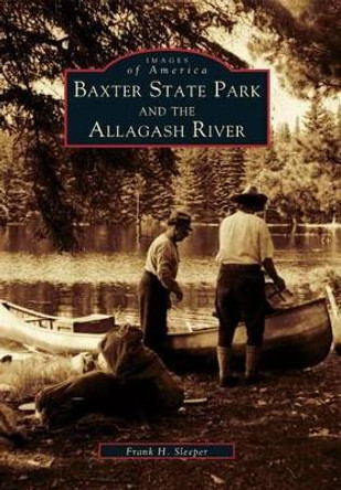 Baxter State Park and the Allagash River by Frank H. Sleeper 9780738509938