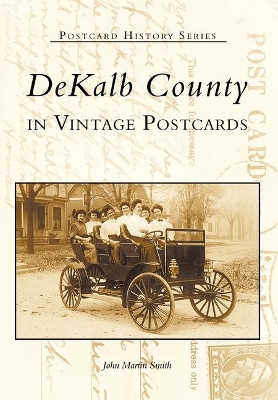 Dekalb County, Indiana in Vintage Postcards by John Martin Smith 9780738519173