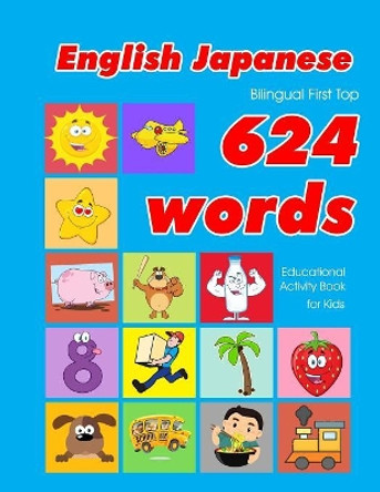 English - Japanese Bilingual First Top 624 Words Educational Activity Book for Kids: Easy vocabulary learning flashcards best for infants babies toddlers boys girls and beginners by Penny Owens 9781081250041