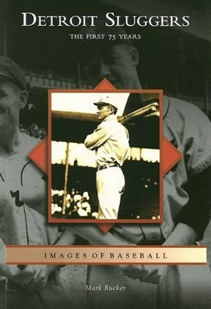 Detroit Sluggers: The First 75 Years by Mark Rucker 9780738539904