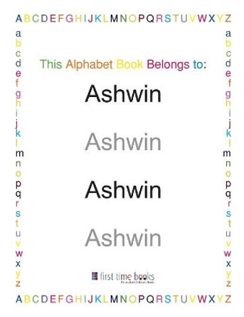 This Alphabet Book Belongs to: Ashwin: Learn to write your ABC's with a personalized workbook. by Chad Kase 9781082000867