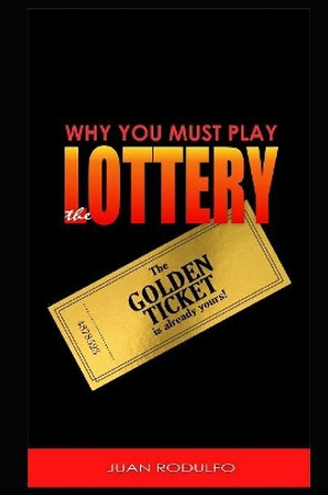 Why you must Play the Lottery by Juan Rodulfo 9781082057694