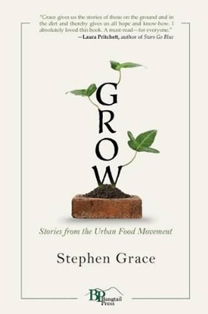 Grow: Stories from the Urban Food Movement by Stephen Grace 9780996156011