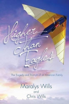 Higher Than Eagles: The Tragedy and Triumph of an American Family by Chris Wills 9780996167550