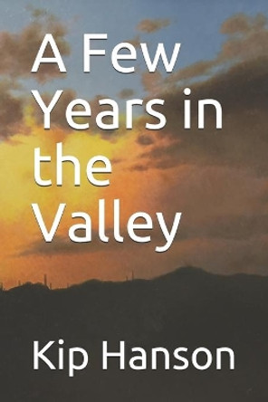 A Few Years in the Valley: Tales of Suicide, Old Dogs, and Blueberry Muffins by Kip Hanson 9781081856977