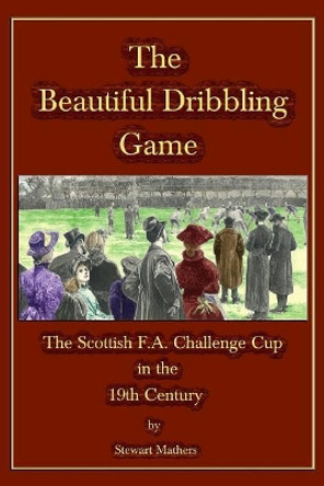 The Beautiful Dribbling Game by Stewart Mathers 9780995699809