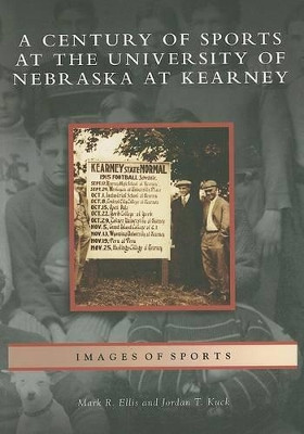 A Century of Sports at the University of Nebraska at Kearney by Mark Ellis 9780738550640