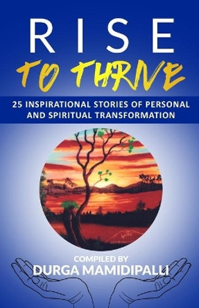 Rise to Thrive: 25 Inspirational stories of personal and spiritual transformation by Shradha Wtb 9781086693584