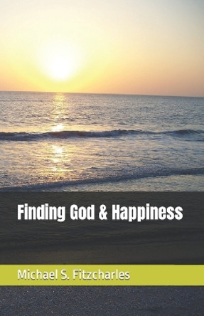 Finding God & Happiness by Michael S Fitzcharles 9781087191782
