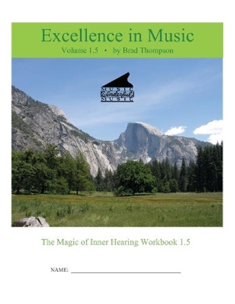 Excellence In Music: Magic of Inner Hearing Workbook, Volume 1.5 by Brad Thompson 9781087277219