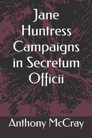 Jane Huntress Campaigns in Secretum Officii by Anthony David McCray II 9781087300146