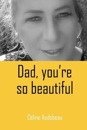 Dad, you're so beautiful by Celine Audebeau 9781082320026