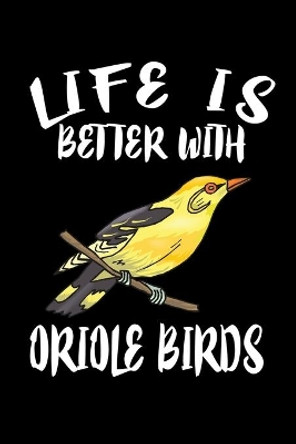 Life Is Better With Oriole Birds: Animal Nature Collection by Marko Marcus 9781086336290