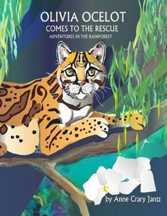 Olivia Ocelot Comes to the Rescue: Adventures in the Rainforest by Anne Crary Jantz 9780996530309