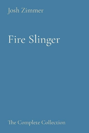 Fire Slinger: The Complete Collection by Josh Zimmer 9781087877044