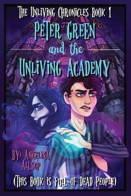 Peter Green and the Unliving Academy: This Book is Full of Dead People by Angelina A Allsop 9781087908533