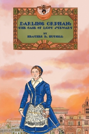 Darling Orphan: The Case of Lucy Stewart by Heather E Hutsell 9781087949604