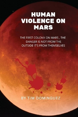 Human Violence on Mars by Timothy M Dominguez 9781087969619