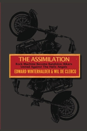 The Assimilation: Rock Machine Become Bandidos - Bikers United Against The Hells Angels by Edward Winterhalder 9781087985237