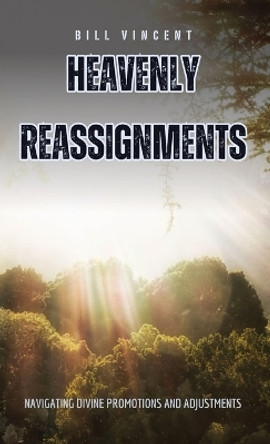 Heavenly Reassignments: Navigating Divine Promotions and Adjustments by Bill Vincent 9781088039076