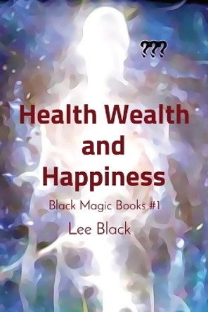 Health Wealth and Happiness by Lee Black 9781088086049