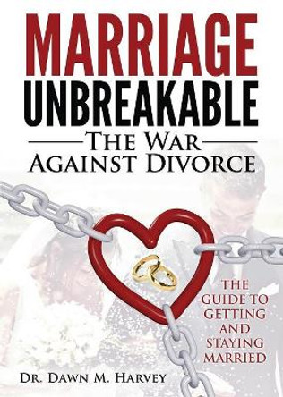 Marriage Unbreakable: The War Against Divorce by Dawn M Harvey 9780996794138