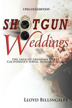 Shotgun Weddings: The Saga of Grandma Cokey, California's Serial Husband Killer by Lloyd Billingsley 9780996858106