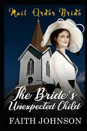 Mail Order Bride: The Bride's Unexpected Child by Faith Johnson 9781089133643