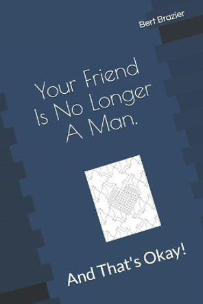Your Friend Is No Longer A Man, And That's Okay! by Bert Brazier 9781089340461