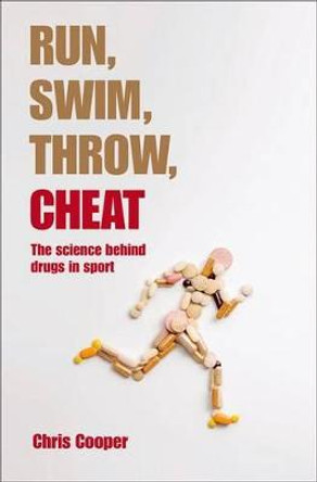 Run, Swim, Throw, Cheat: The science behind drugs in sport by Chris Cooper