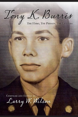 Tony K. Burris: The Hero, The Person, The Letters by Larry Wayne Wilson 9781087866246