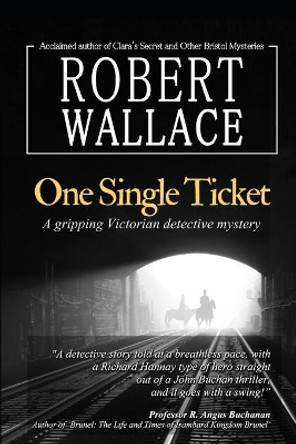 One Single Ticket: A gripping Victorian detective mystery: A thrilling suspense novel based on historical facts: Brunel's most creative vision - travel from London to New York on one single ticket by Robert Wallace 9781089488637
