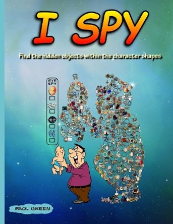 I Spy: Find The Hidden Objects Within The Character Shapes by Paul Green 9781089497967