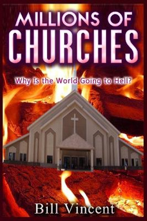 Millions of Churches: Why Is the World Going to Hell? (Large Print Edition) by Bill Vincent 9781088181881