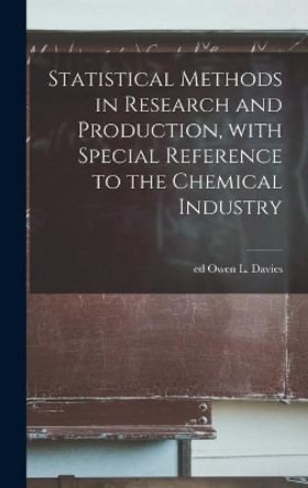 Statistical Methods in Research and Production, With Special Reference to the Chemical Industry by Owen L Ed Davies 9781013849053