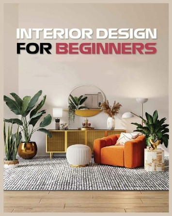 Interior Design for Beginners: A Guide to Decorating on a Budget by Vanessa Sims 9781088213605