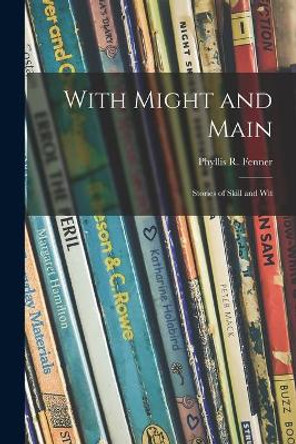 With Might and Main; Stories of Skill and Wit by Phyllis R (Phyllis Reid) 18 Fenner 9781013850653