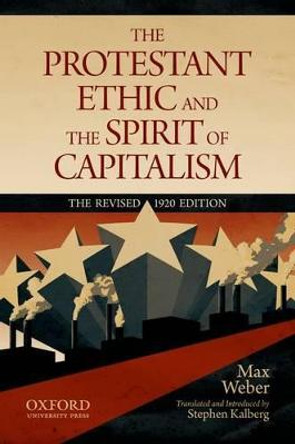 The Protestant Ethic and the Spirit of Capitalism by Max Weber: Translated and updated by Stephen Kalberg by Max Weber