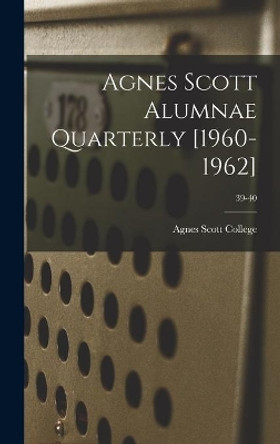 Agnes Scott Alumnae Quarterly [1960-1962]; 39-40 by Agnes Scott College 9781013861970
