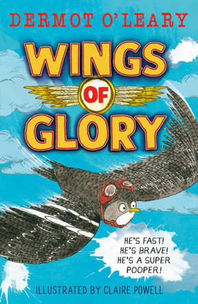 Wings of Glory: Can one tiny bird become a hero? An action-packed adventure with a smattering of bird poo! by Dermot O’Leary 9781444961638